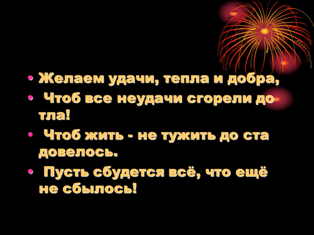 Желаем удачи, тепла и добра, Чтоб все неудачи сгорели до тла! Чтоб жить -